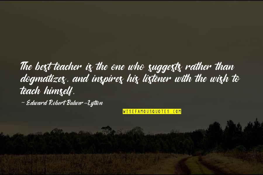 Each One Teach One Quotes By Edward Robert Bulwer-Lytton: The best teacher is the one who suggests