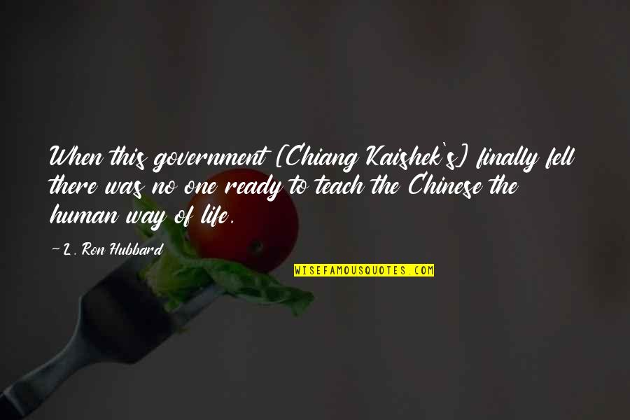 Each One Teach One Quotes By L. Ron Hubbard: When this government [Chiang Kaishek's] finally fell there