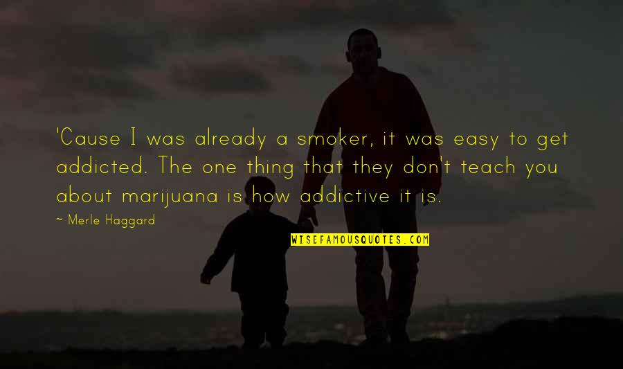 Each One Teach One Quotes By Merle Haggard: 'Cause I was already a smoker, it was