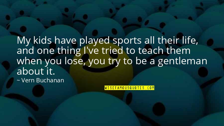 Each One Teach One Quotes By Vern Buchanan: My kids have played sports all their life,