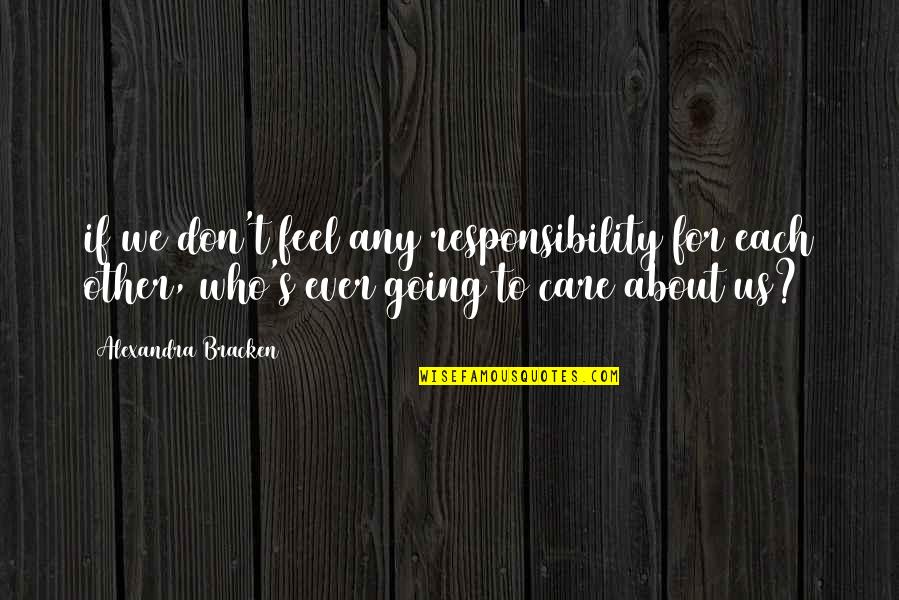 Each Other Care Quotes By Alexandra Bracken: if we don't feel any responsibility for each