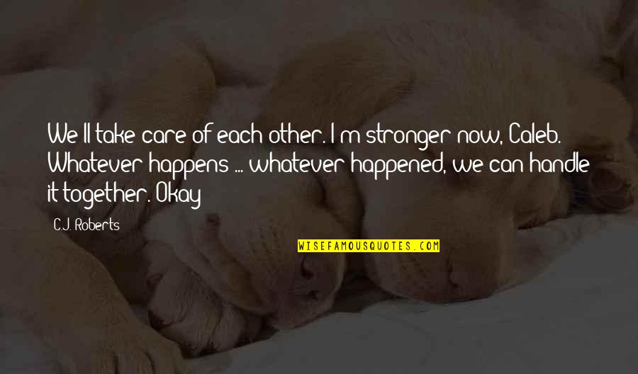 Each Other Care Quotes By C.J. Roberts: We'll take care of each other. I'm stronger