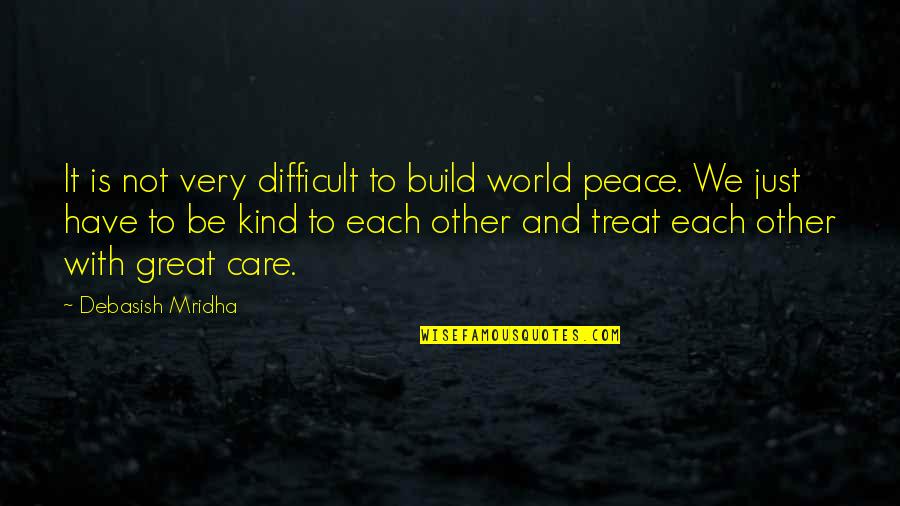 Each Other Care Quotes By Debasish Mridha: It is not very difficult to build world