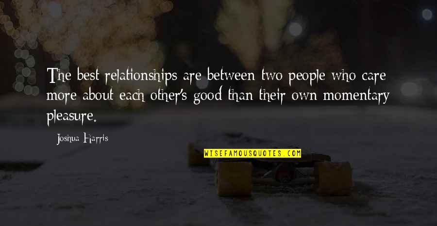 Each Other Care Quotes By Joshua Harris: The best relationships are between two people who