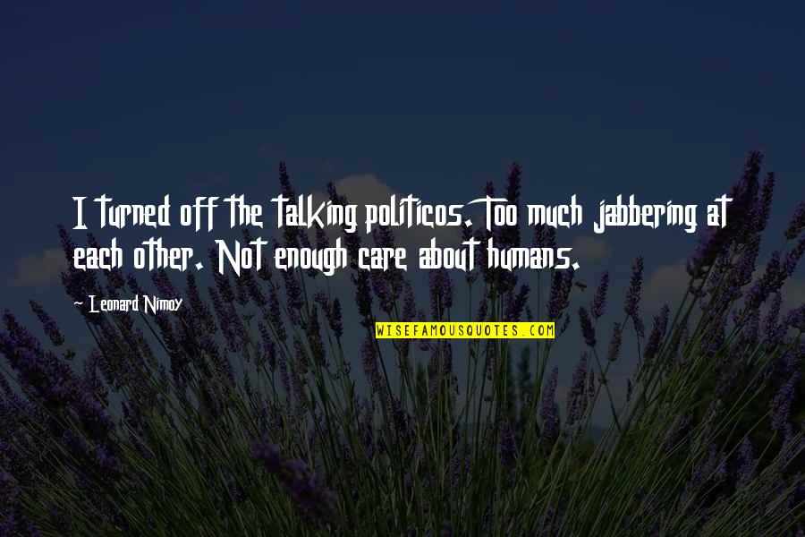 Each Other Care Quotes By Leonard Nimoy: I turned off the talking politicos. Too much