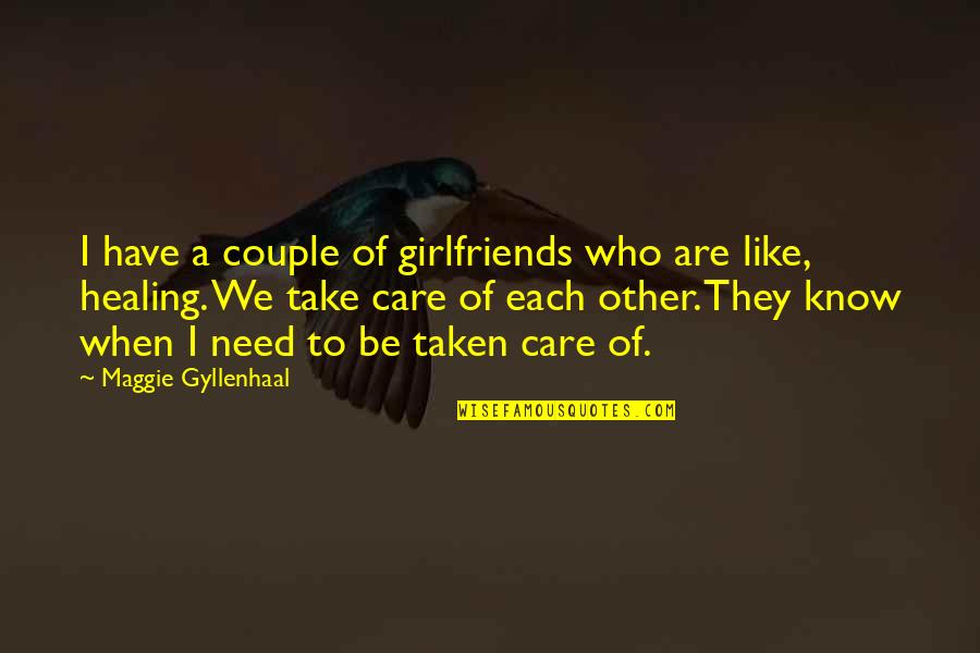 Each Other Care Quotes By Maggie Gyllenhaal: I have a couple of girlfriends who are