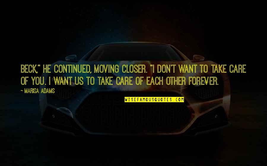Each Other Care Quotes By Marisa Adams: Beck," he continued, moving closer. "I don't want Each Other Care Quotes By Marisa Adams: Beck," he continued, moving closer. "I don't want