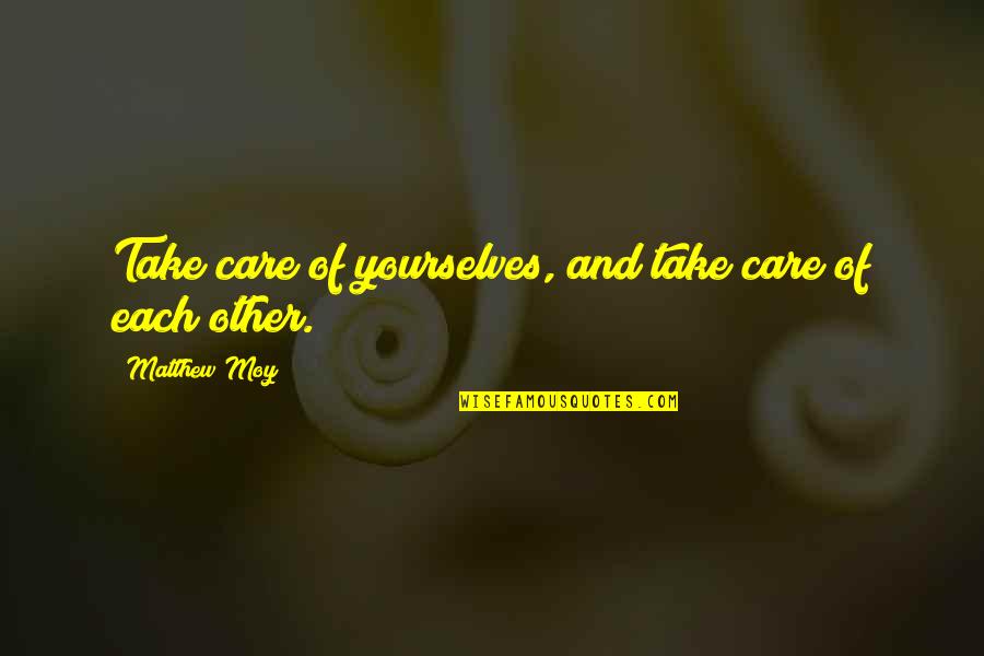 Each Other Care Quotes By Matthew Moy: Take care of yourselves, and take care of