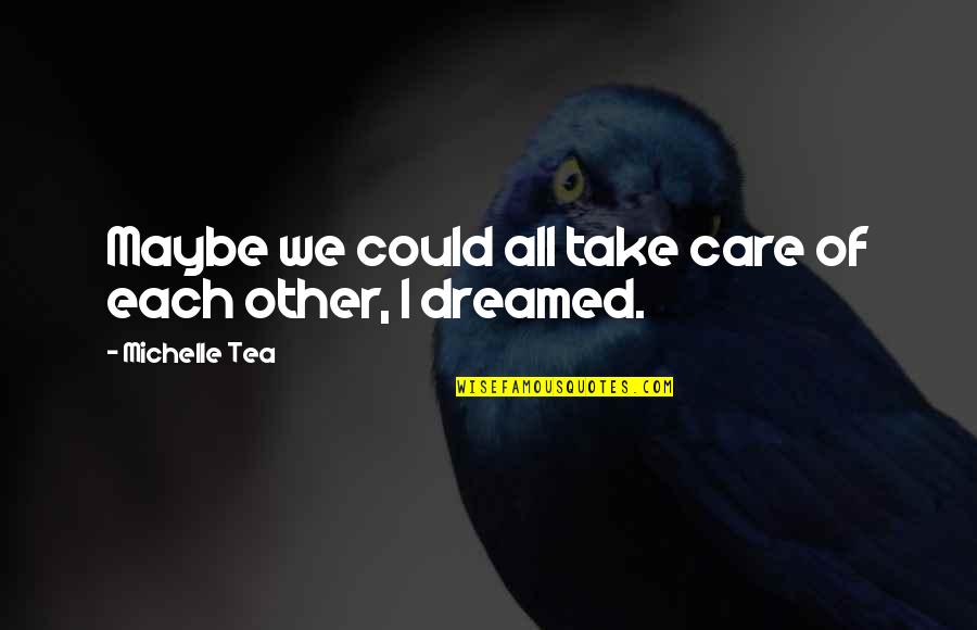 Each Other Care Quotes By Michelle Tea: Maybe we could all take care of each