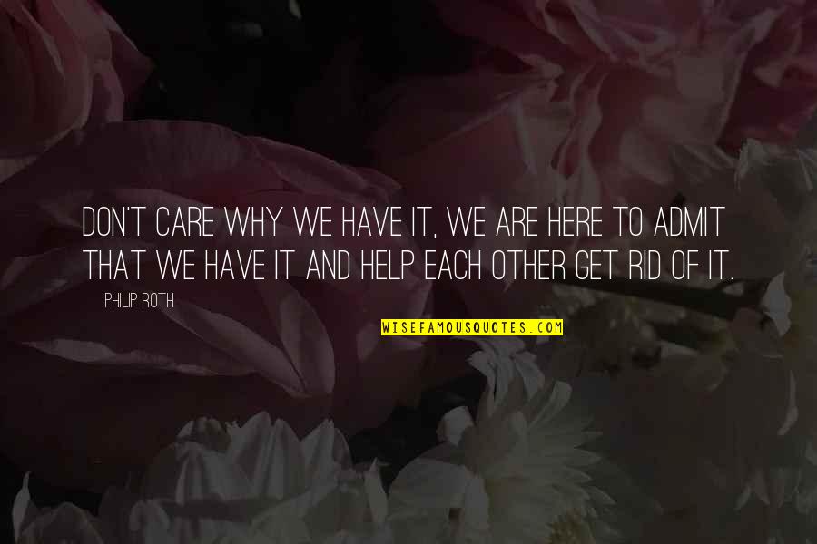 Each Other Care Quotes By Philip Roth: Don't care why we have it, we are