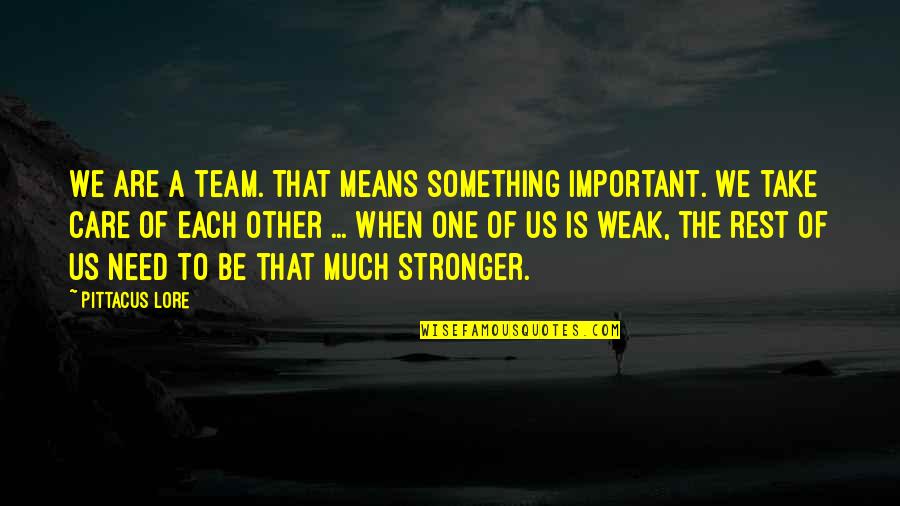 Each Other Care Quotes By Pittacus Lore: We are a team. That means something important.