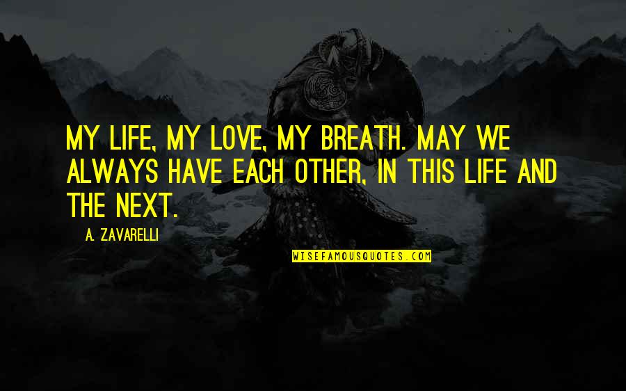Each Other Love Quotes By A. Zavarelli: My life, my love, my breath. May we