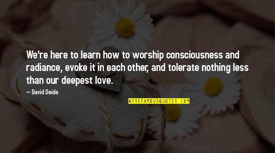 Each Other Love Quotes By David Deida: We're here to learn how to worship consciousness