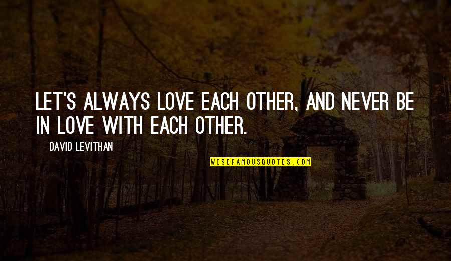 Each Other Love Quotes By David Levithan: Let's always love each other, and never be