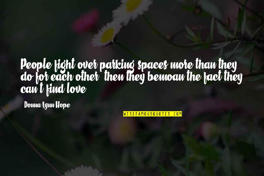 Each Other Love Quotes By Donna Lynn Hope: People fight over parking spaces more than they