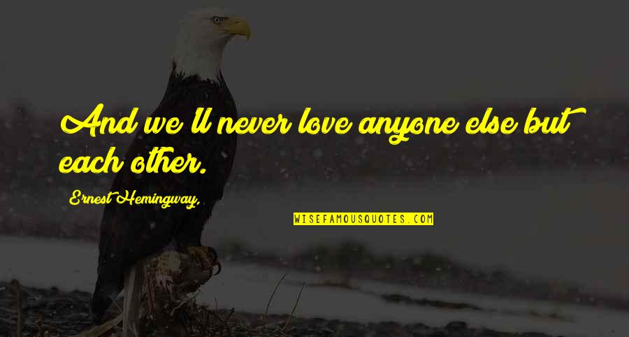 Each Other Love Quotes By Ernest Hemingway,: And we'll never love anyone else but each