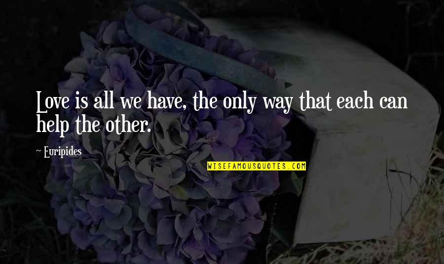 Each Other Love Quotes By Euripides: Love is all we have, the only way