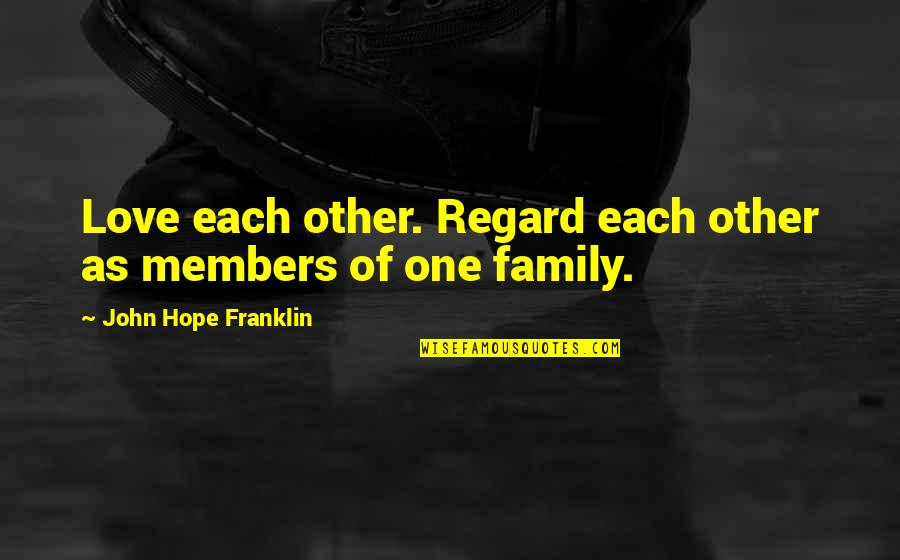 Each Other Love Quotes By John Hope Franklin: Love each other. Regard each other as members