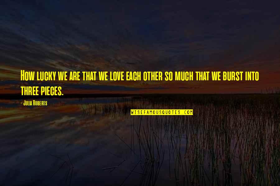 Each Other Love Quotes By Julia Roberts: How lucky we are that we love each