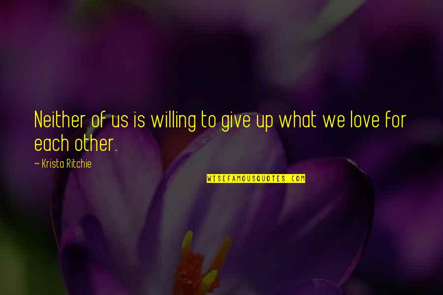Each Other Love Quotes By Krista Ritchie: Neither of us is willing to give up