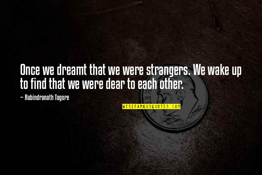 Each Other Love Quotes By Rabindranath Tagore: Once we dreamt that we were strangers. We