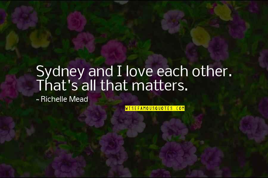 Each Other Love Quotes By Richelle Mead: Sydney and I love each other. That's all