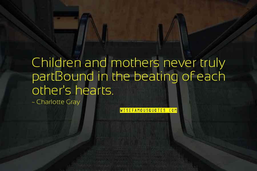 Each Other Quotes By Charlotte Gray: Children and mothers never truly partBound in the