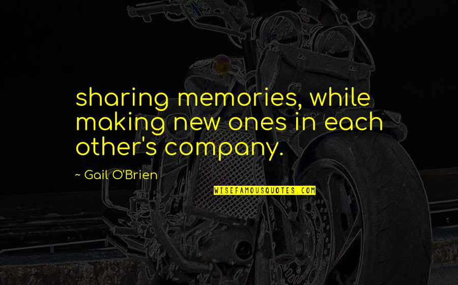 Each Other Quotes By Gail O'Brien: sharing memories, while making new ones in each