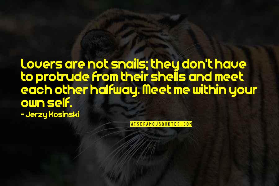 Each Other Quotes By Jerzy Kosinski: Lovers are not snails; they don't have to