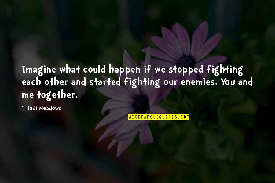 Each Other Quotes By Jodi Meadows: Imagine what could happen if we stopped fighting