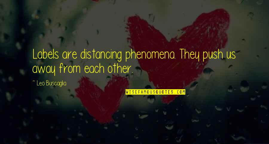 Each Other Quotes By Leo Buscaglia: Labels are distancing phenomena. They push us away