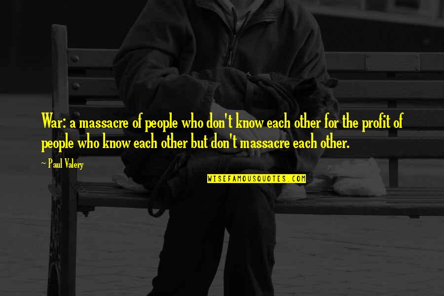 Each Other Quotes By Paul Valery: War: a massacre of people who don't know