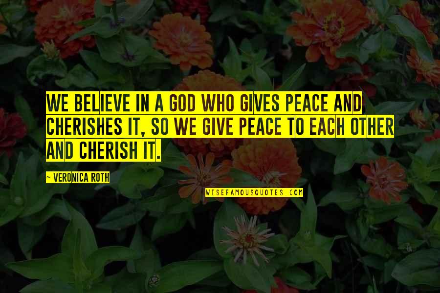Each Other Quotes By Veronica Roth: We believe in a God who gives peace