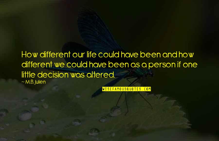 Each Person Is Different Quotes By M.B. Julien: How different our life could have been and