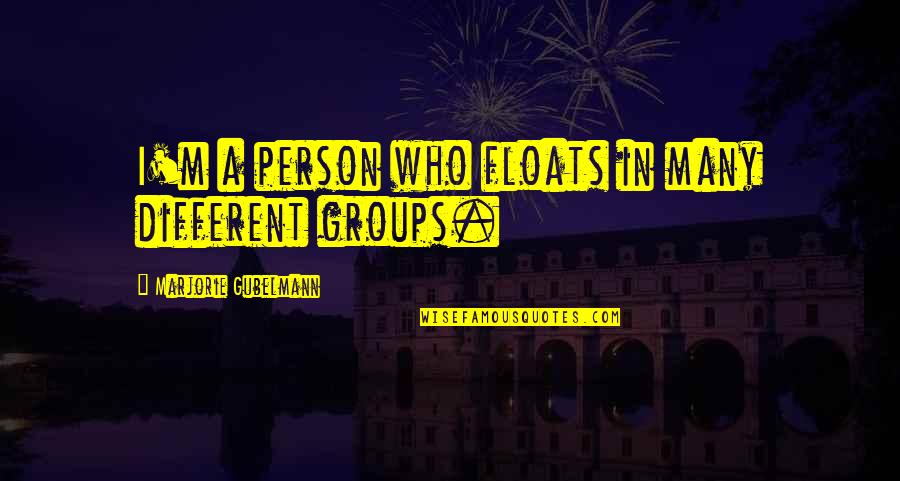 Each Person Is Different Quotes By Marjorie Gubelmann: I'm a person who floats in many different