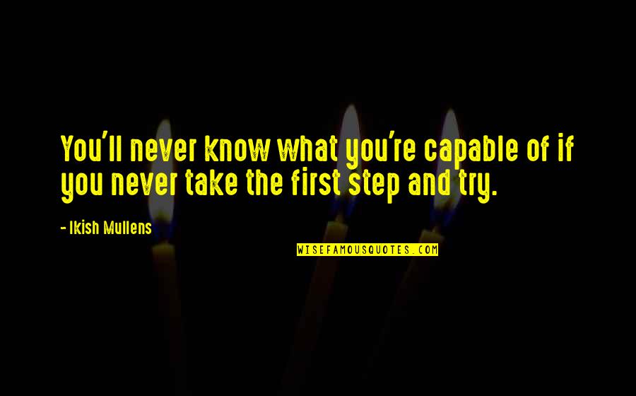 Each Step We Take Quotes By Ikish Mullens: You'll never know what you're capable of if