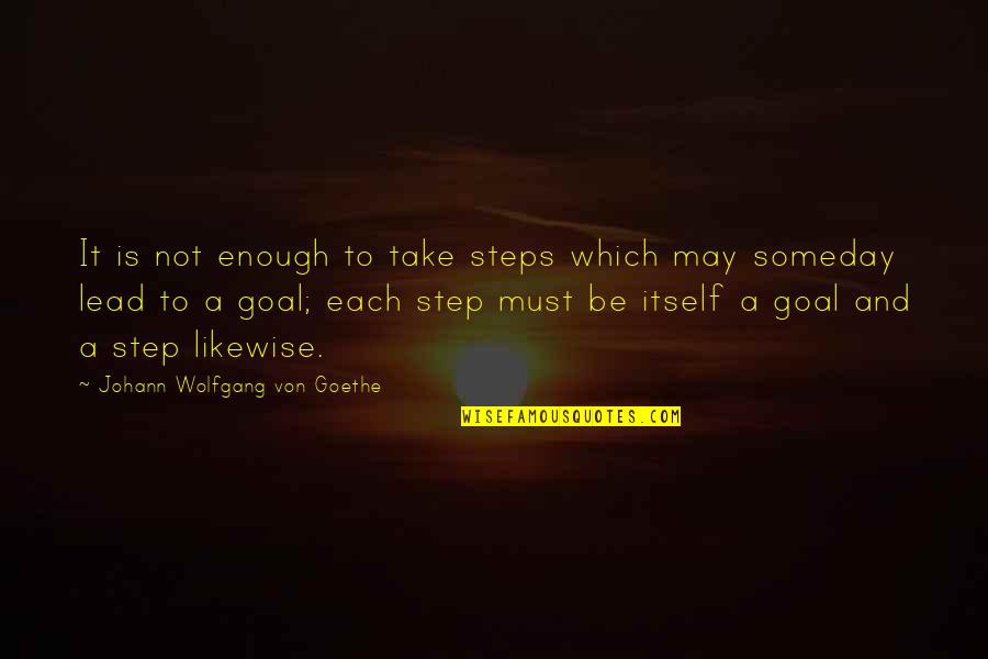 Each Step We Take Quotes By Johann Wolfgang Von Goethe: It is not enough to take steps which