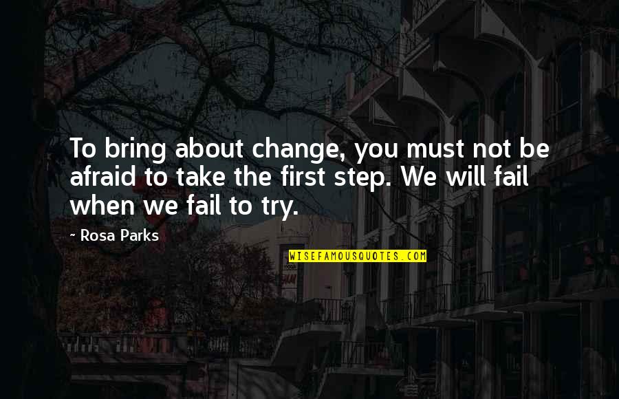 Each Step We Take Quotes By Rosa Parks: To bring about change, you must not be