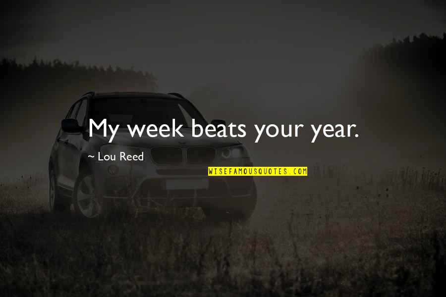 Each Week Of The Year Quotes By Lou Reed: My week beats your year.