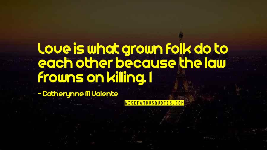 Each What Quotes By Catherynne M Valente: Love is what grown folk do to each