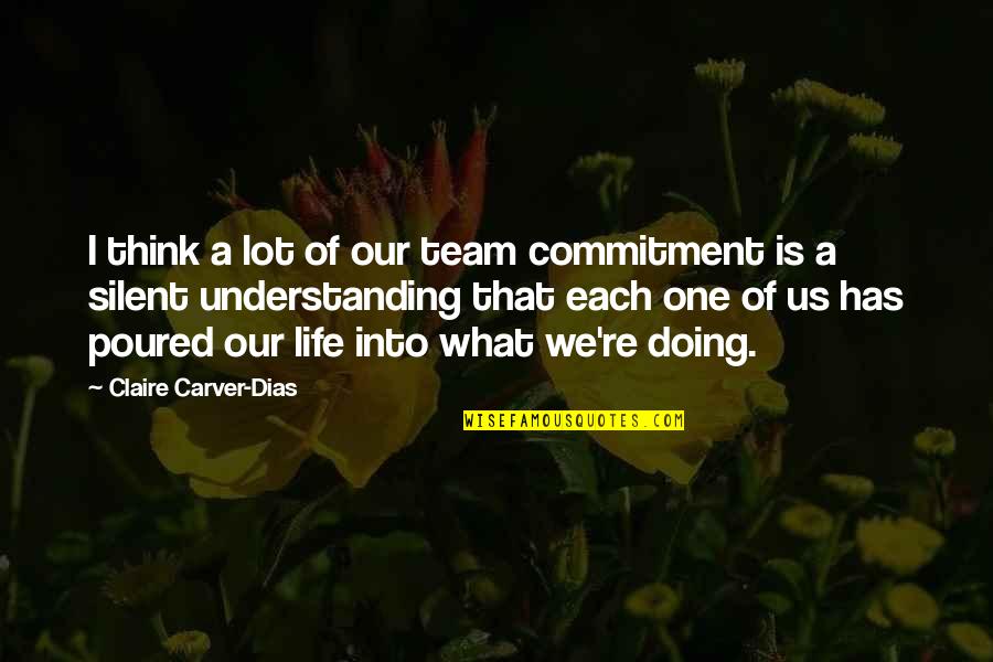 Each What Quotes By Claire Carver-Dias: I think a lot of our team commitment