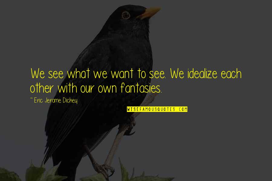 Each What Quotes By Eric Jerome Dickey: We see what we want to see. We