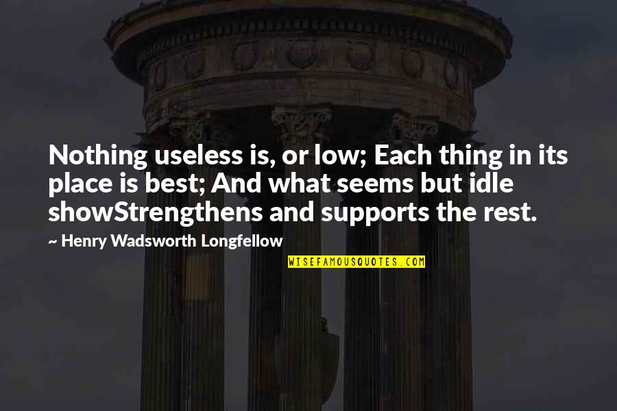 Each What Quotes By Henry Wadsworth Longfellow: Nothing useless is, or low; Each thing in