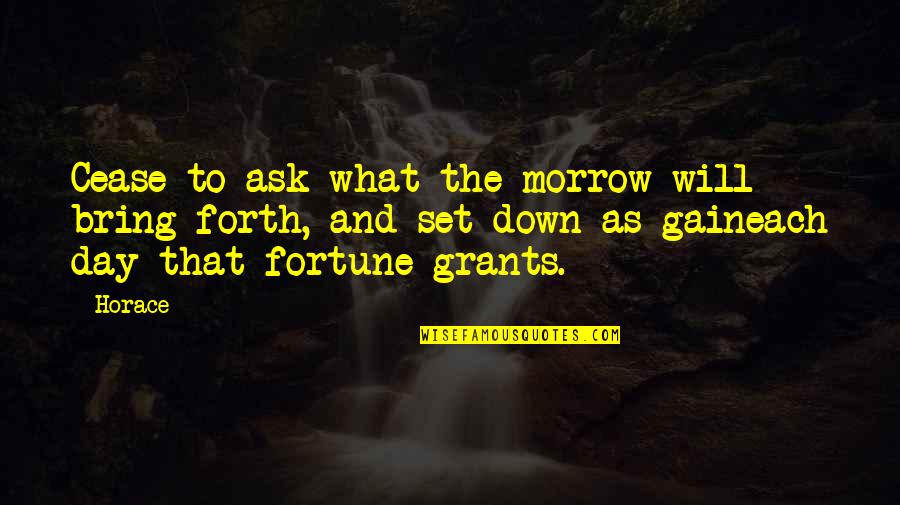 Each What Quotes By Horace: Cease to ask what the morrow will bring