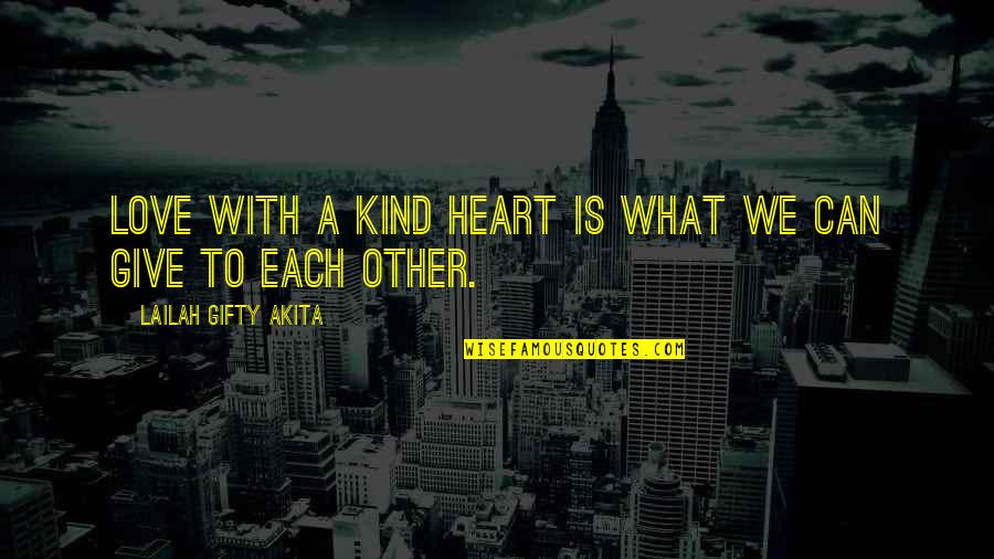 Each What Quotes By Lailah Gifty Akita: Love with a kind heart is what we