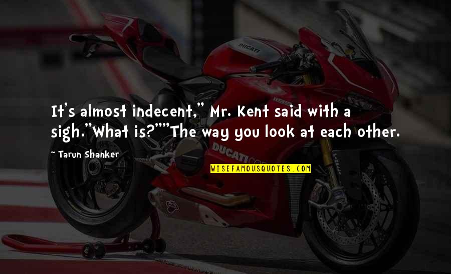 Each What Quotes By Tarun Shanker: It's almost indecent," Mr. Kent said with a