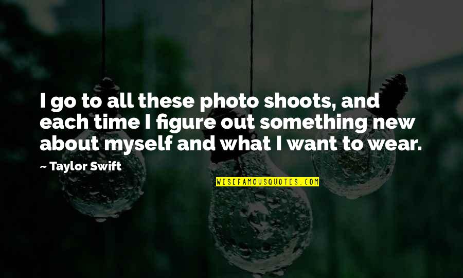 Each What Quotes By Taylor Swift: I go to all these photo shoots, and