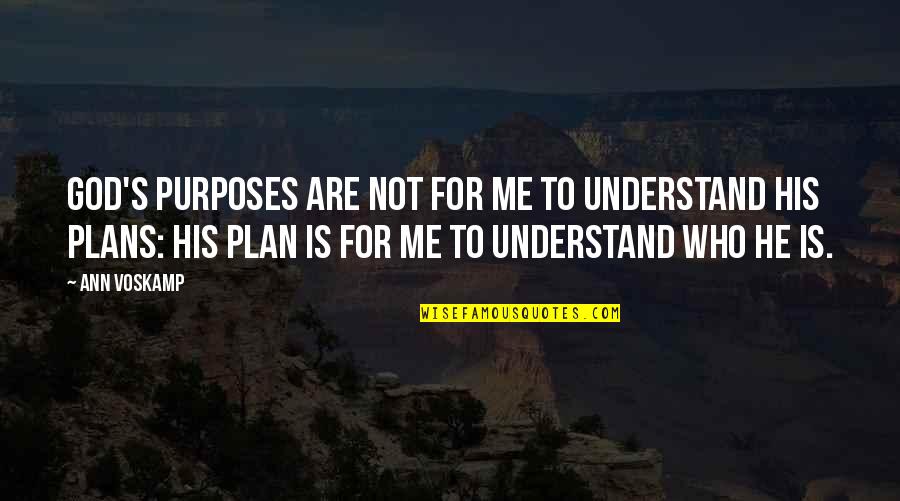 Eachan Holloway Quotes By Ann Voskamp: God's purposes are not for me to understand