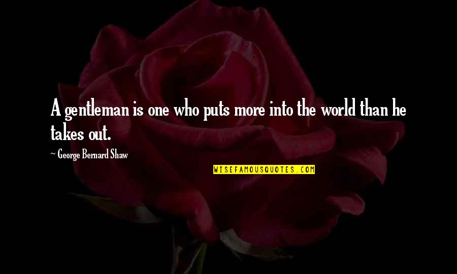 Eachan Holloway Quotes By George Bernard Shaw: A gentleman is one who puts more into