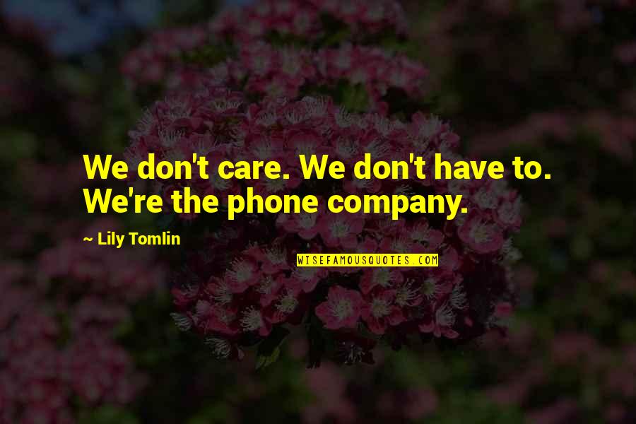 Eachan Holloway Quotes By Lily Tomlin: We don't care. We don't have to. We're